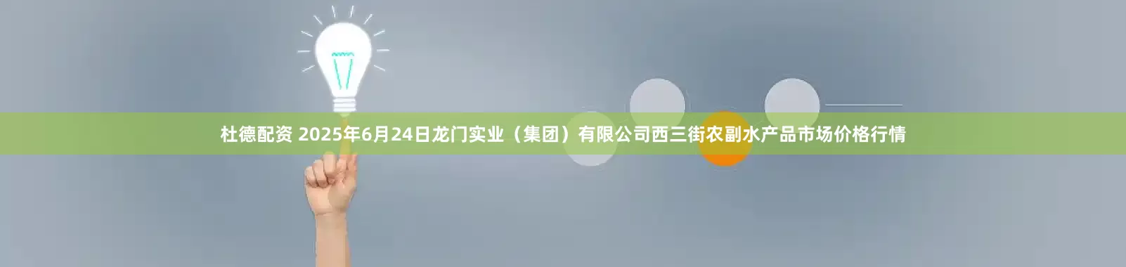 杜德配资 2025年6月24日龙门实业（集团）有限公司西三街农副水产品市场价格行情