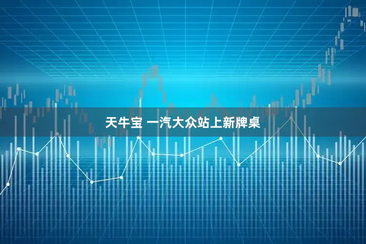 天牛宝 一汽大众站上新牌桌